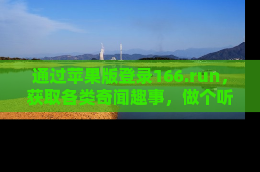 通过苹果版登录166.run,获取各类奇闻趣事,做个听瓜达人!